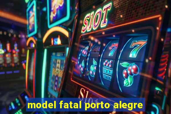 model fatal porto alegre